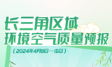 图说｜长三角区域环境空气质量预报（2024年4月9日—15日）  